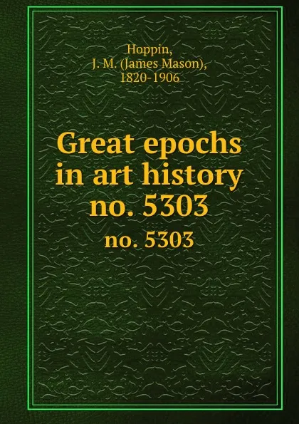 Обложка книги Great epochs in art history. no. 5303, James Mason Hoppin