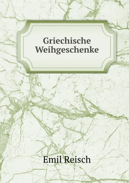 Обложка книги Griechische Weihgeschenke, Emil Reisch