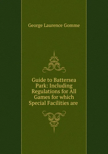 Обложка книги Guide to Battersea Park: Including Regulations for All Games for which Special Facilities are ., George Laurence Gomme