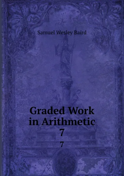 Обложка книги Graded Work in Arithmetic. 7, Samuel Wesley Baird