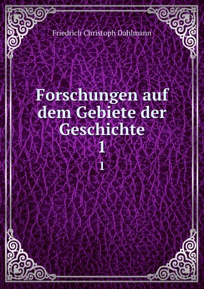 Обложка книги Forschungen auf dem Gebiete der Geschichte. 1, Friedrich Christoph Dahlmann