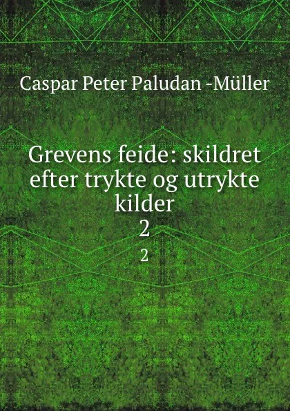 Обложка книги Grevens feide: skildret efter trykte og utrykte kilder. 2, Caspar Peter Paludan Müller