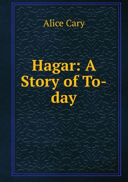 Обложка книги Hagar: A Story of To-day, Alice Cary