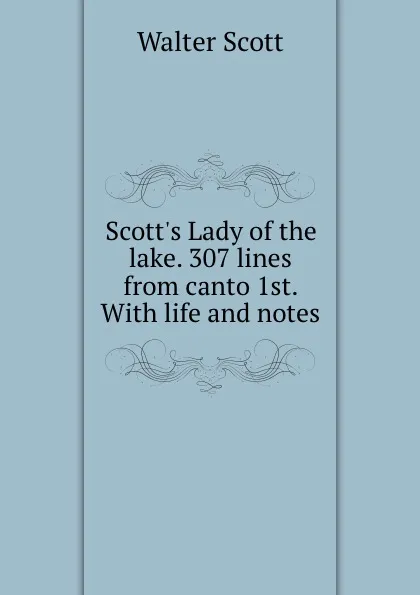 Обложка книги Scott.s Lady of the lake. 307 lines from canto 1st. With life and notes, Scott Walter