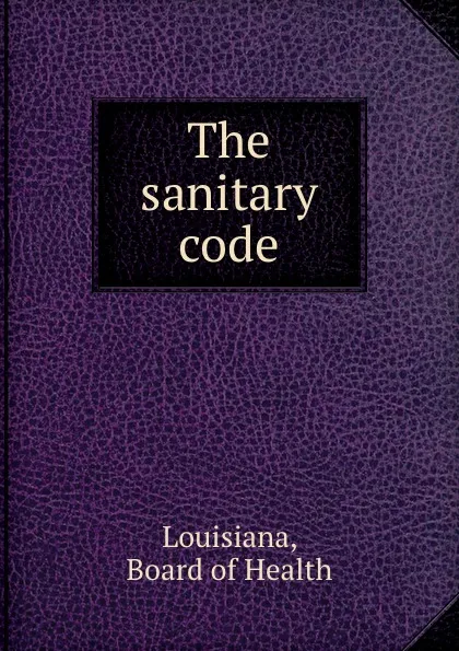 Обложка книги The sanitary code, Board of Health Louisiana