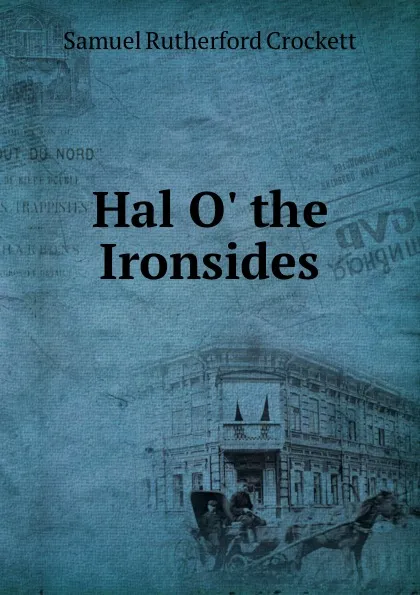 Обложка книги Hal O. the Ironsides, Samuel Rutherford Crockett