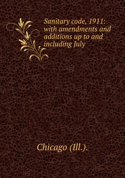 Обложка книги Sanitary code, 1911: with amendments and additions up to and including July ., Chicago Ill