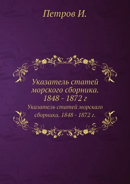 Обложка книги Указатель статей морского сборника. 1848 - 1872 г., И. Петров