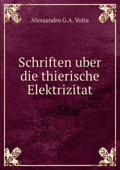 Обложка книги Schriften uber die thierische Elektrizitat, Alessandro G. A. Volta