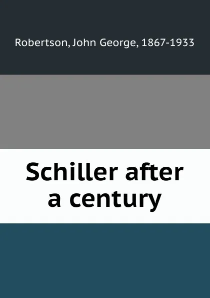 Обложка книги Schiller after a century, John George Robertson