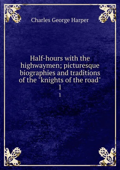 Обложка книги Half-hours with the highwaymen; picturesque biographies and traditions of the 