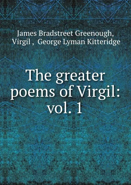 Обложка книги The greater poems of Virgil: vol. 1, James Bradstreet Greenough