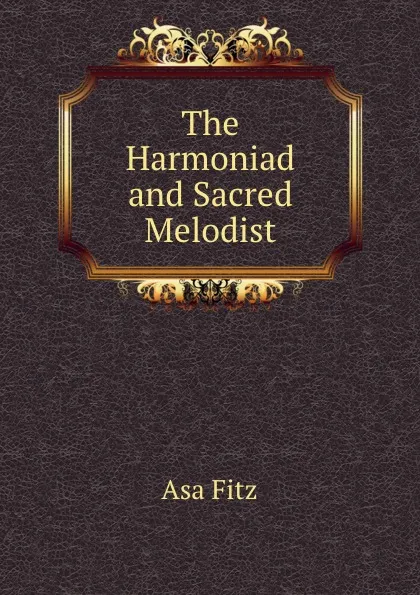 Обложка книги The Harmoniad and Sacred Melodist, Asa Fitz