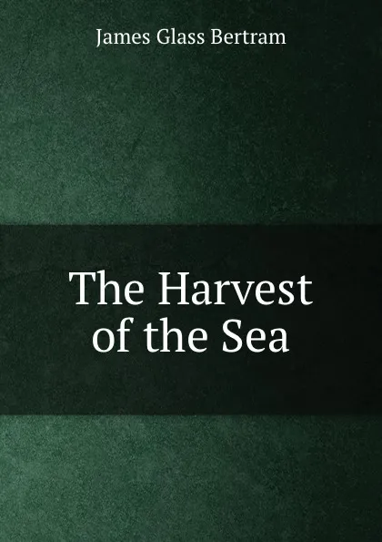 Обложка книги The Harvest of the Sea, James Glass Bertram