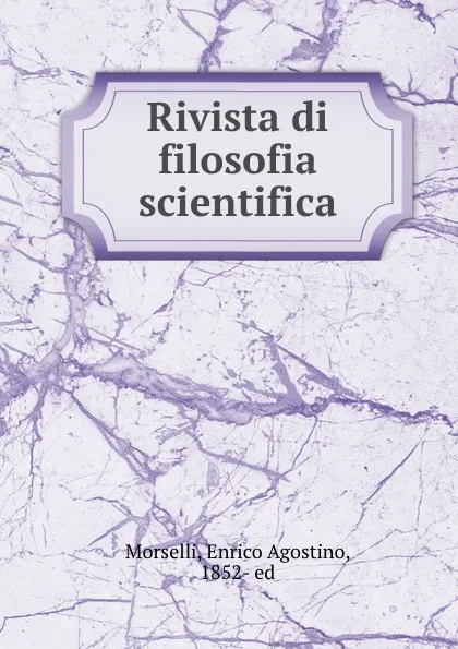 Обложка книги Rivista di filosofia scientifica, Enrico Agostino Morselli