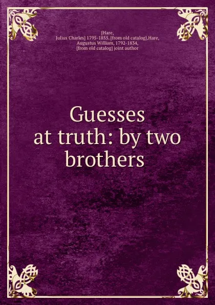 Обложка книги Guesses at truth: by two brothers, Julius Charles Hare