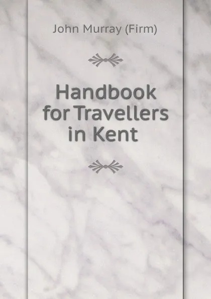 Обложка книги Handbook for Travellers in Kent ., John Murray