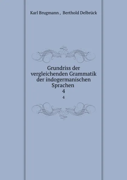 Обложка книги Grundriss der vergleichenden Grammatik der indogermanischen Sprachen . 4, Karl Brugmann