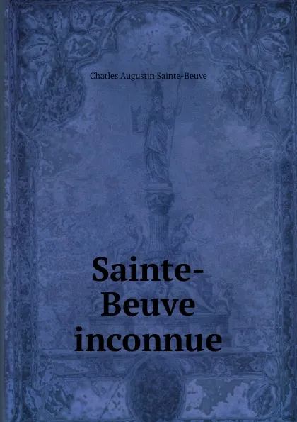 Обложка книги Sainte-Beuve inconnue, Sainte-Beuve Charles Augustin