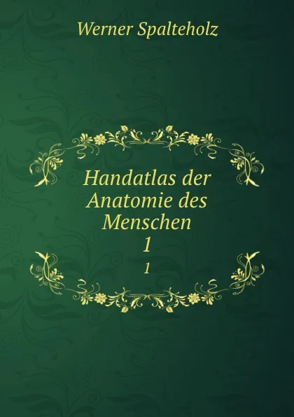 Обложка книги Handatlas der Anatomie des Menschen. 1, Werner Spalteholz