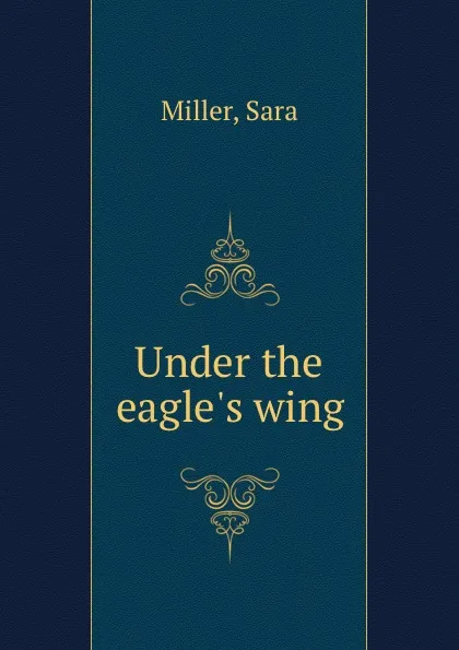 Обложка книги Under the eagle.s wing, Sara Miller