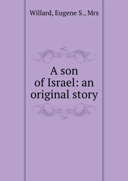 Обложка книги A son of Israel: an original story, Eugene S. Willard