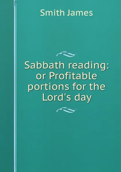 Обложка книги Sabbath reading: or Profitable portions for the Lord.s day, James Smith