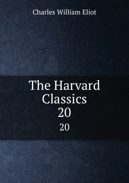 Обложка книги The Harvard Classics. 20, Charles William Eliot