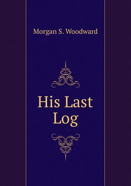 Обложка книги His Last Log, Morgan S. Woodward