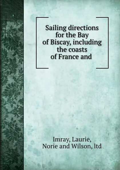 Обложка книги Sailing directions for the Bay of Biscay, including the coasts of France and ., Laurie Imray