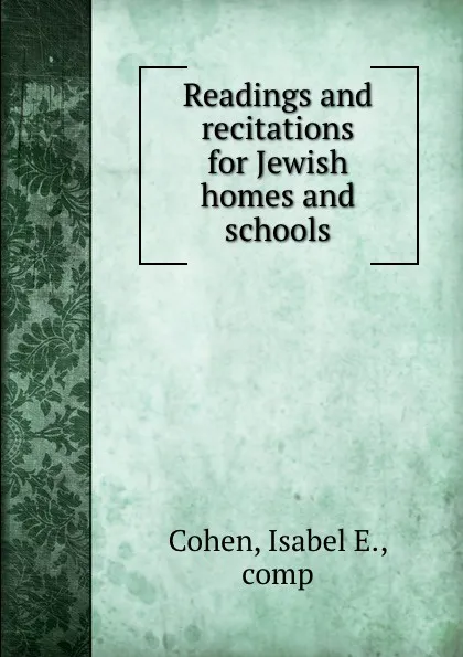 Обложка книги Readings and recitations for Jewish homes and schools, Isabel E. Cohen