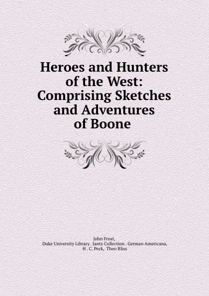 Обложка книги Heroes and Hunters of the West: Comprising Sketches and Adventures of Boone ., John Frost