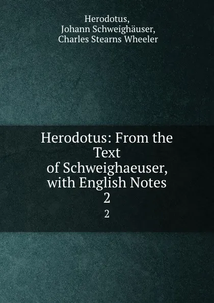 Обложка книги Herodotus: From the Text of Schweighaeuser, with English Notes. 2, Johann Schweighäuser Herodotus