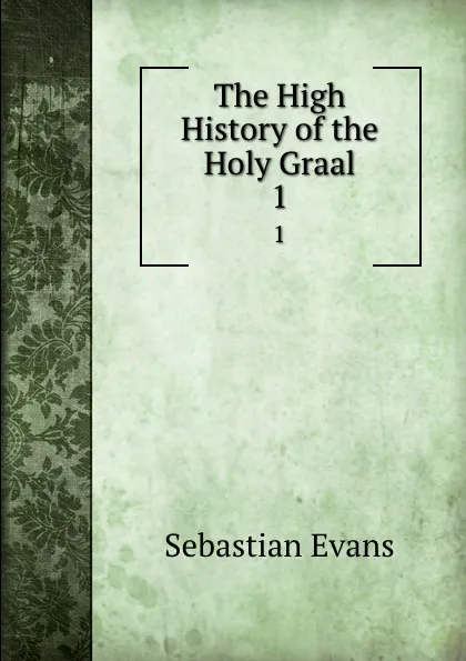 Обложка книги The High History of the Holy Graal. 1, Sebastian Evans