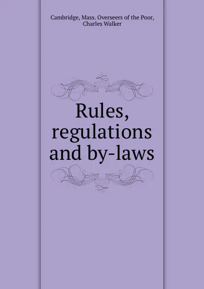 Обложка книги Rules, regulations and by-laws, Mass. Overseers of the Poor Cambridge