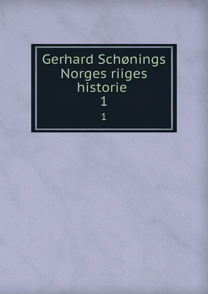 Обложка книги Gerhard Sch.nings Norges riiges historie . 1, Gerhard Schoning