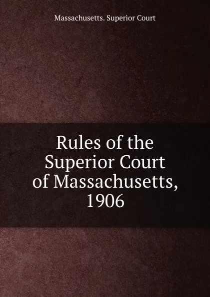 Обложка книги Rules of the Superior Court of Massachusetts, 1906, Massachusetts. Superior Court