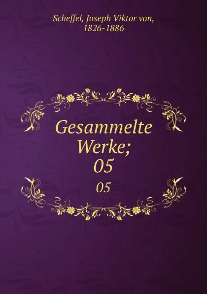 Обложка книги Gesammelte Werke;. 05, Joseph Viktor von Scheffel