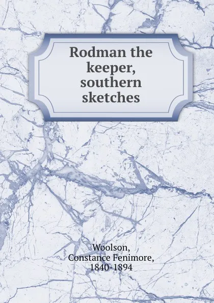 Обложка книги Rodman the keeper, southern sketches, Constance Fenimore Woolson