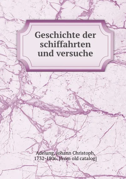 Обложка книги Geschichte der schiffahrten und versuche, Johann Christoph Adelung