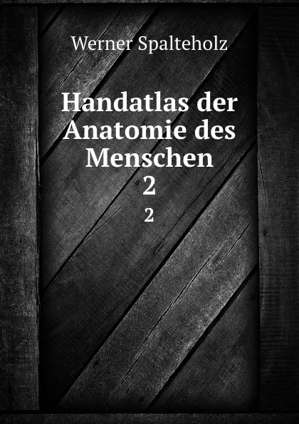 Обложка книги Handatlas der Anatomie des Menschen. 2, Werner Spalteholz