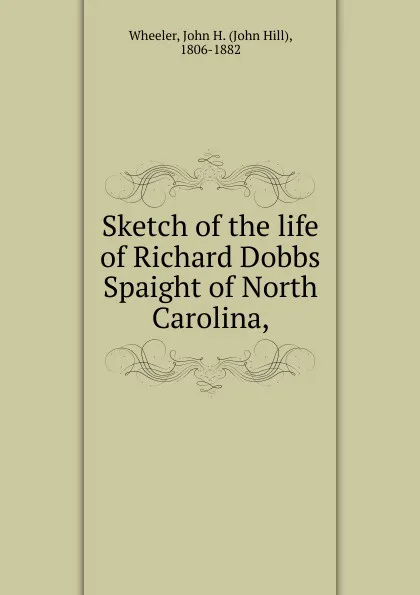 Обложка книги Sketch of the life of Richard Dobbs Spaight of North Carolina,, John Hill Wheeler