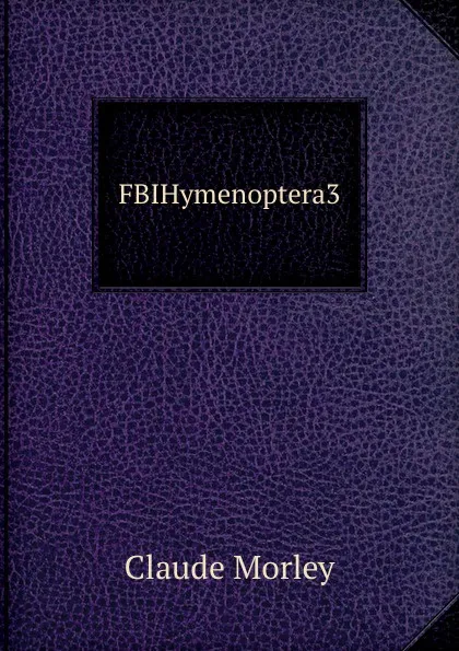 Обложка книги FBIHymenoptera3, Claude Morley