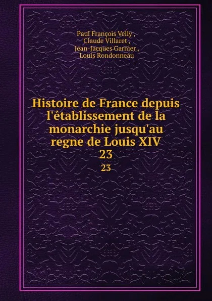 Обложка книги Histoire de France depuis l.etablissement de la monarchie jusqu.au regne de Louis XIV. 23, Paul François Velly