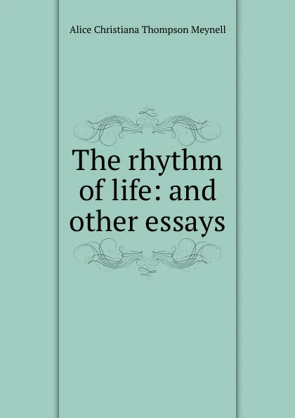 Обложка книги The rhythm of life: and other essays, Meynell Alice Christiana