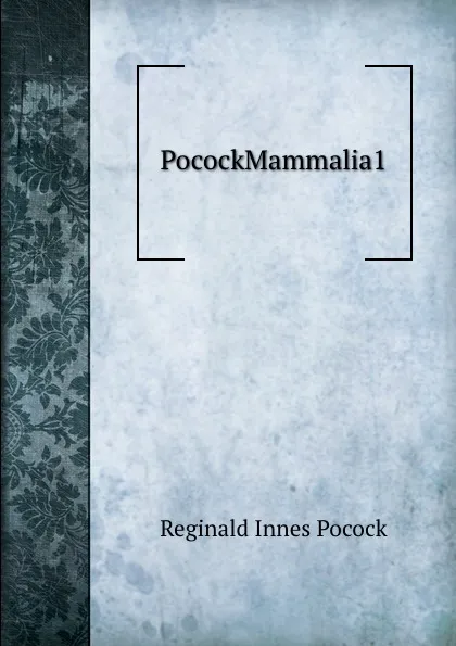 Обложка книги PocockMammalia1, Reginald Innes Pocock