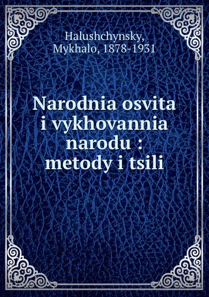 Обложка книги Narodnia osvita i vykhovannia narodu : metody i tsili, Mykhalo Halushchynsky