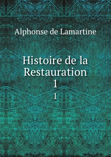 Обложка книги Histoire de la Restauration. 1, Lamartine Alphonse de