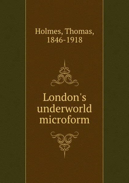 Обложка книги London.s underworld microform, Thomas Holmes