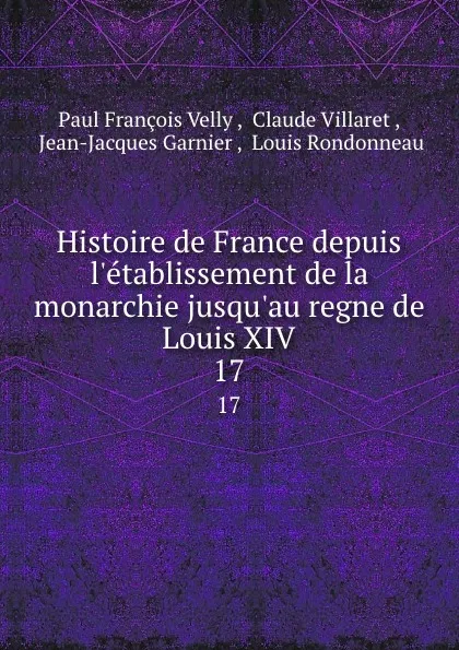 Обложка книги Histoire de France depuis l.etablissement de la monarchie jusqu.au regne de Louis XIV. 17, Paul François Velly